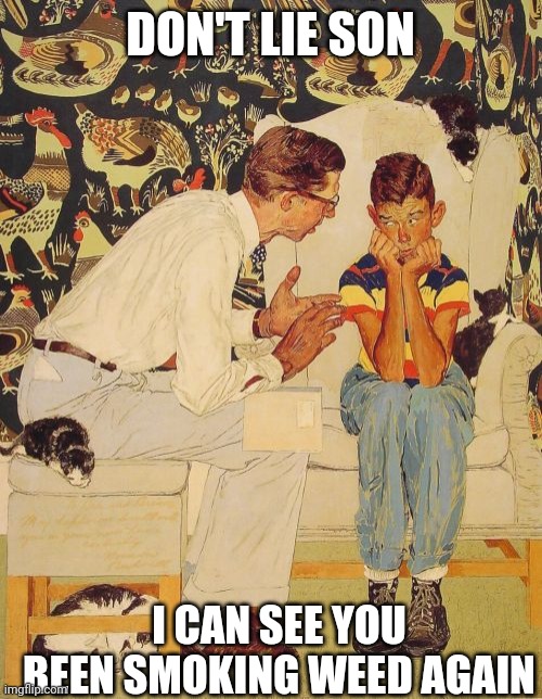 caring father | DON'T LIE SON; I CAN SEE YOU BEEN SMOKING WEED AGAIN | image tagged in memes,the problem is | made w/ Imgflip meme maker