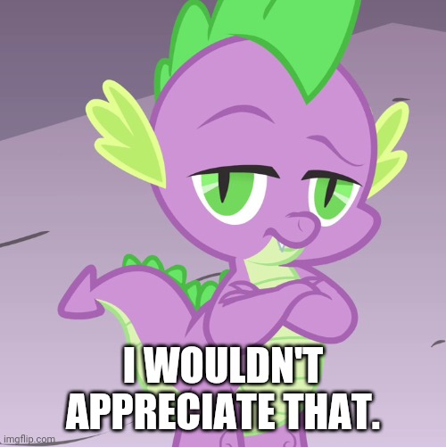 Disappointed Spike (MLP) | I WOULDN'T APPRECIATE THAT. | image tagged in disappointed spike mlp | made w/ Imgflip meme maker