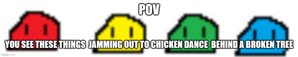 POV; YOU SEE THESE THINGS  JAMMING OUT TO CHICKEN DANCE  BEHIND A BROKEN TREE | made w/ Imgflip meme maker