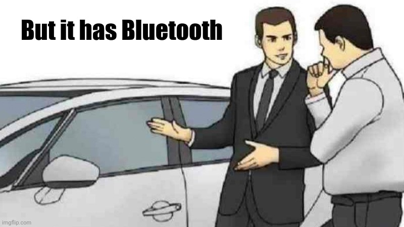 Car Salesman Slaps Roof Of Car Meme | But it has Bluetooth | image tagged in memes,car salesman slaps roof of car | made w/ Imgflip meme maker
