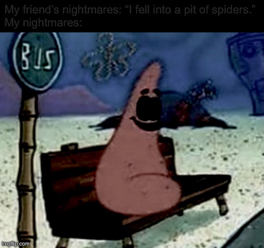 my dreams | My friend’s nightmares: “I fell into a pit of spiders.”
My nightmares: | image tagged in funny,memes,my dreams,patrick star | made w/ Imgflip meme maker