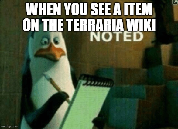 Noted | WHEN YOU SEE A ITEM ON THE TERRARIA WIKI | image tagged in noted | made w/ Imgflip meme maker