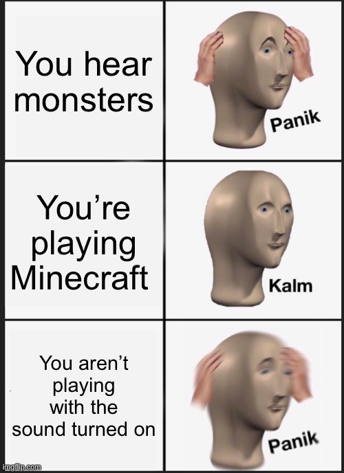 sCaRy |  You hear monsters; You’re playing Minecraft; You aren’t playing with the sound turned on | image tagged in memes,panik kalm panik | made w/ Imgflip meme maker
