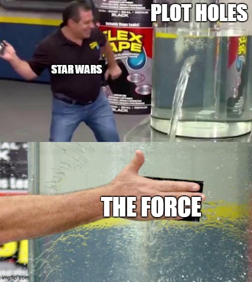 Flex Tape | PLOT HOLES; STAR WARS; THE FORCE | image tagged in flex tape | made w/ Imgflip meme maker