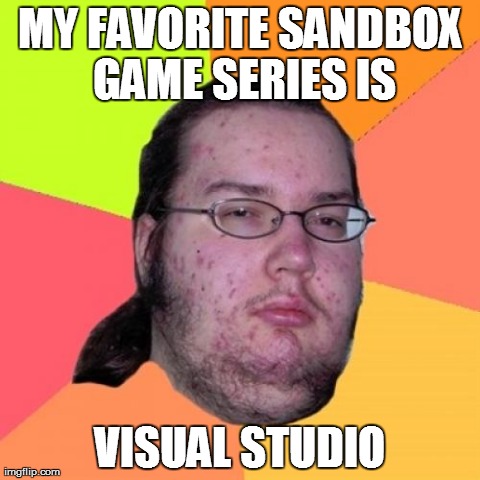 Butthurt Dweller Meme | MY FAVORITE SANDBOX GAME SERIES IS VISUAL STUDIO | image tagged in memes,butthurt dweller | made w/ Imgflip meme maker