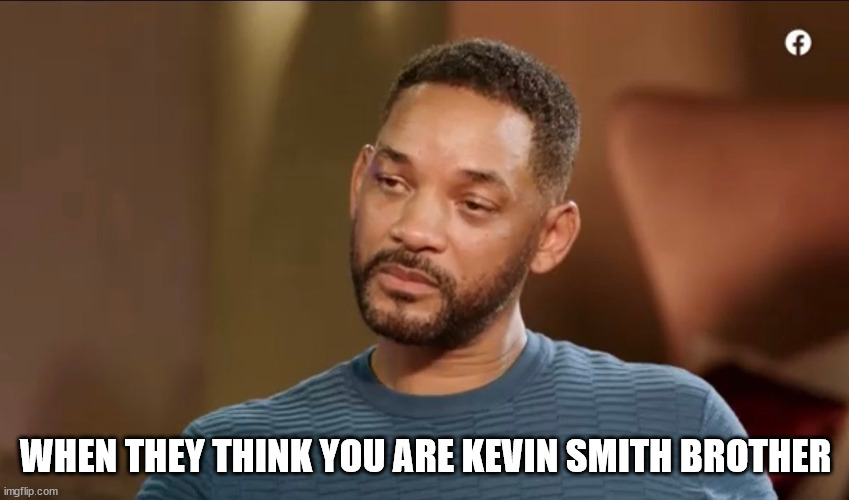 Kevin Bro | WHEN THEY THINK YOU ARE KEVIN SMITH BROTHER | image tagged in will smith | made w/ Imgflip meme maker