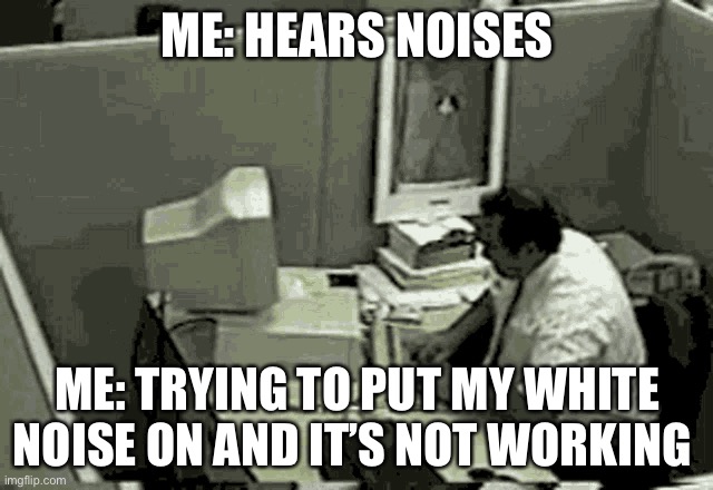 Raging on white noise | ME: HEARS NOISES; ME: TRYING TO PUT MY WHITE NOISE ON AND IT’S NOT WORKING | image tagged in breaks computer,white noise | made w/ Imgflip meme maker