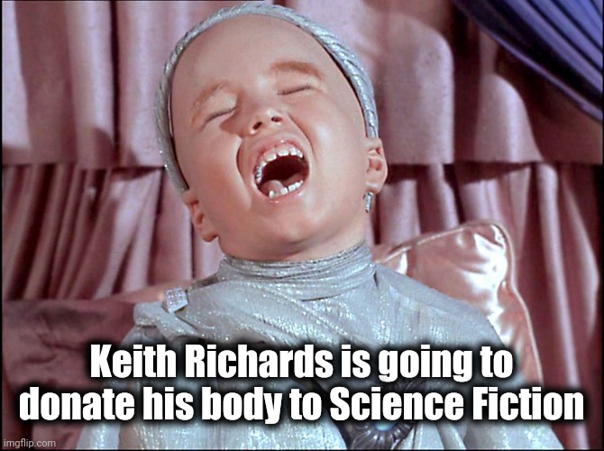 Laughing Alien | Keith Richards is going to donate his body to Science Fiction | image tagged in laughing alien | made w/ Imgflip meme maker