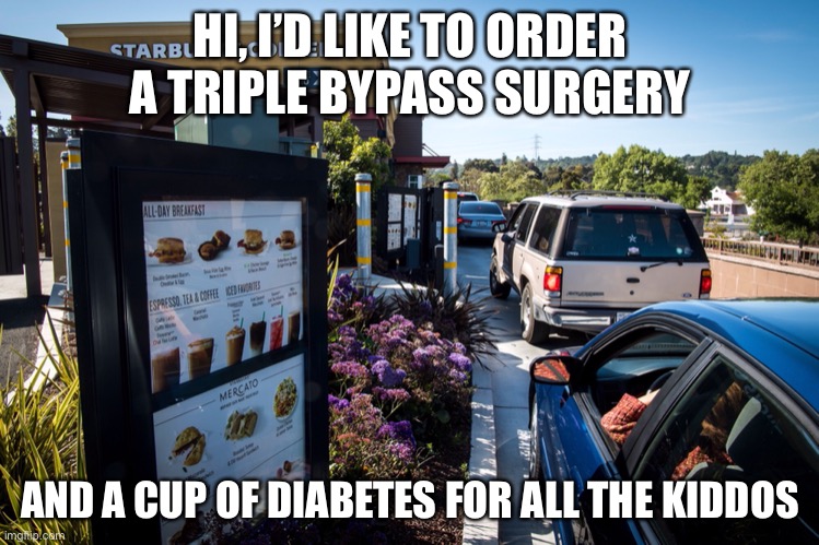 me at drive thrus be like… | HI, I’D LIKE TO ORDER A TRIPLE BYPASS SURGERY; AND A CUP OF DIABETES FOR ALL THE KIDDOS | image tagged in funny,disease,fast food | made w/ Imgflip meme maker