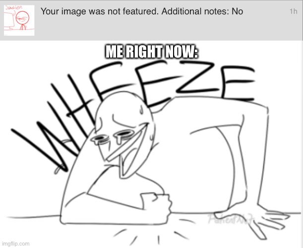 *W H E E Z E* | ME RIGHT NOW: | image tagged in wheeze | made w/ Imgflip meme maker