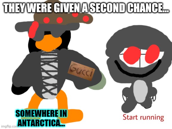 Pingucci and grŮnt were killed by pənis man. | THEY WERE GIVEN A SECOND CHANCE... SOMEWHERE IN ANTARCTICA... | made w/ Imgflip meme maker