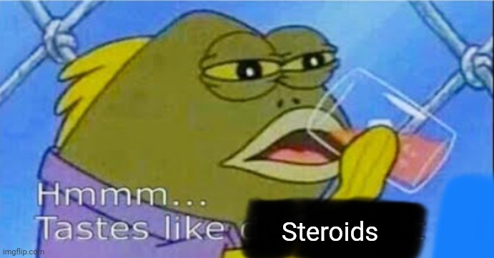 Hmmm... Tastes like X | Steroids | image tagged in hmmm tastes like x | made w/ Imgflip meme maker