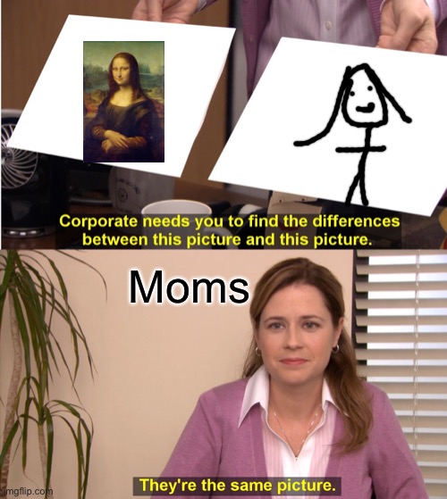 They're The Same Picture Meme | Moms | image tagged in memes,they're the same picture | made w/ Imgflip meme maker