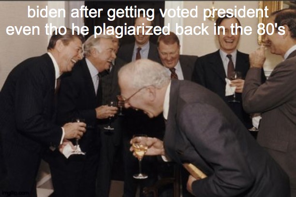 b i d e n: b r r r r r r | biden after getting voted president even tho he plagiarized back in the 80's | image tagged in memes,laughing men in suits | made w/ Imgflip meme maker