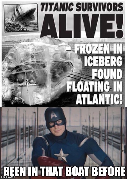 LOL | BEEN IN THAT BOAT BEFORE | image tagged in captain america so you,captain america,titanic | made w/ Imgflip meme maker