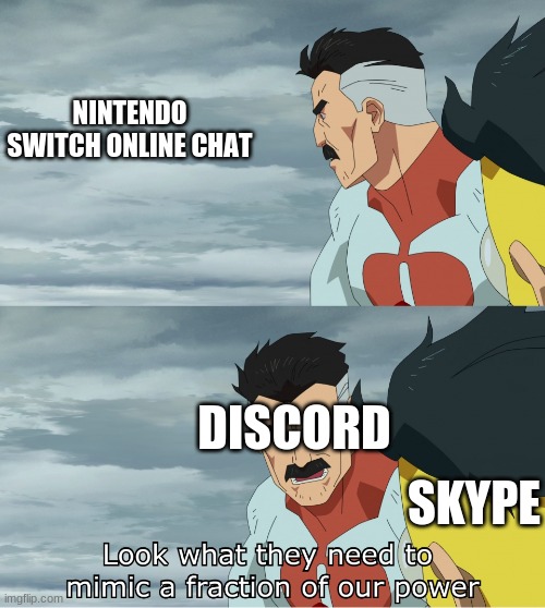 Look What They Need To Mimic A Fraction Of Our Power | NINTENDO SWITCH ONLINE CHAT; DISCORD; SKYPE | image tagged in look what they need to mimic a fraction of our power,skype,discord | made w/ Imgflip meme maker
