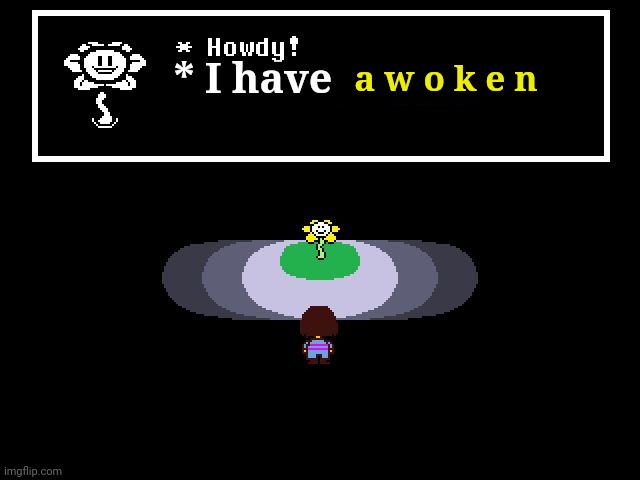 A y o o o o | * I have; a w o k e n | image tagged in undertale flowey | made w/ Imgflip meme maker