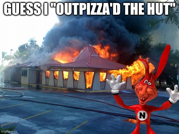 GUESS I "OUTPIZZA'D THE HUT" | image tagged in the noid,dominos,pizza hut,no one outpizzas the hut,memes | made w/ Imgflip meme maker