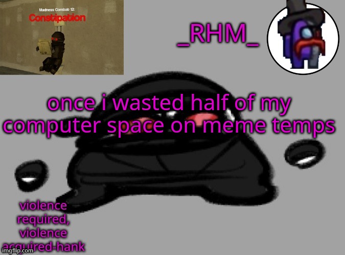 BROOOOOO-mod note | once i wasted half of my computer space on meme temps | image tagged in rhm temp | made w/ Imgflip meme maker