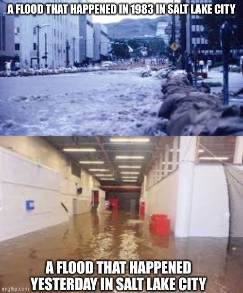 Comment this image please, I had a rough times yesterday! :( | A FLOOD THAT HAPPENED IN 1983 IN SALT LAKE CITY; A FLOOD THAT HAPPENED YESTERDAY IN SALT LAKE CITY | image tagged in utah | made w/ Imgflip meme maker