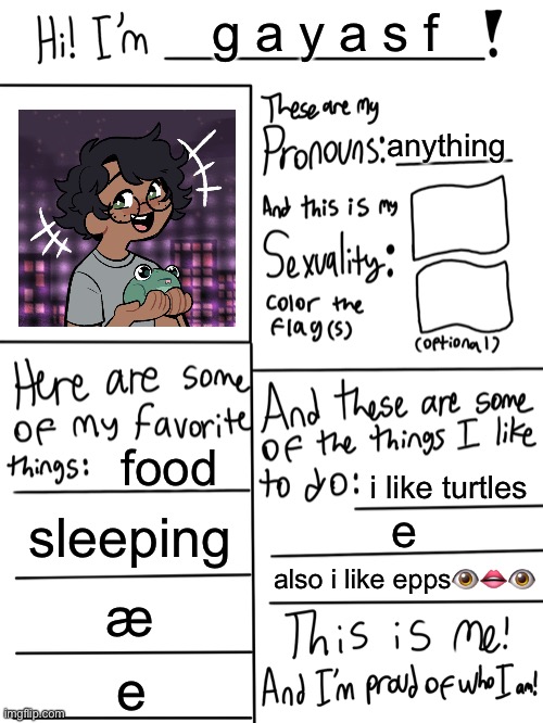 Lgbtq stream account profile | g a y a s f; anything; food; i like turtles; sleeping; e; also i like epps👁👄👁; æ; e | image tagged in lgbtq stream account profile | made w/ Imgflip meme maker