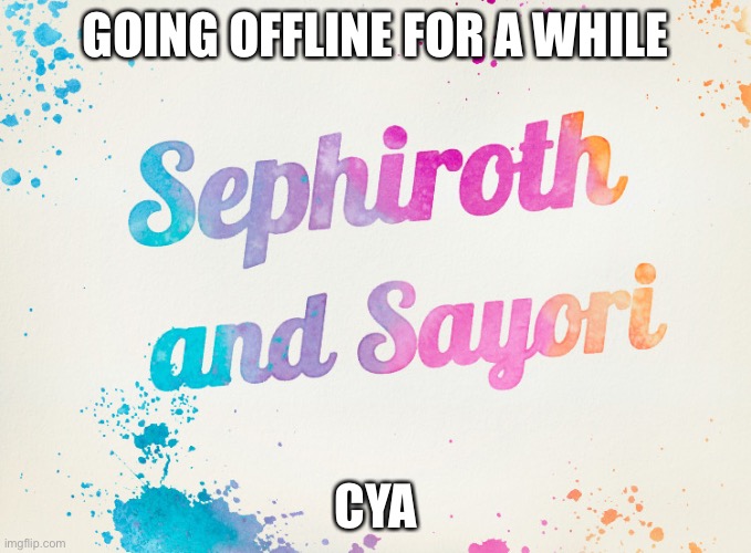 Sayori and Sephiroth | GOING OFFLINE FOR A WHILE; CYA | image tagged in sayori and sephiroth | made w/ Imgflip meme maker