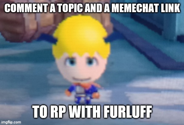 :) | COMMENT A TOPIC AND A MEMECHAT LINK; TO RP WITH FURLUFF | image tagged in furluff | made w/ Imgflip meme maker