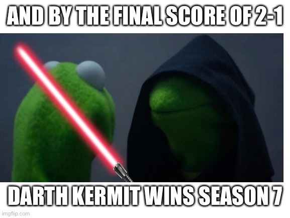 Nsj | AND BY THE FINAL SCORE OF 2-1; DARTH KERMIT WINS SEASON 7 | made w/ Imgflip meme maker