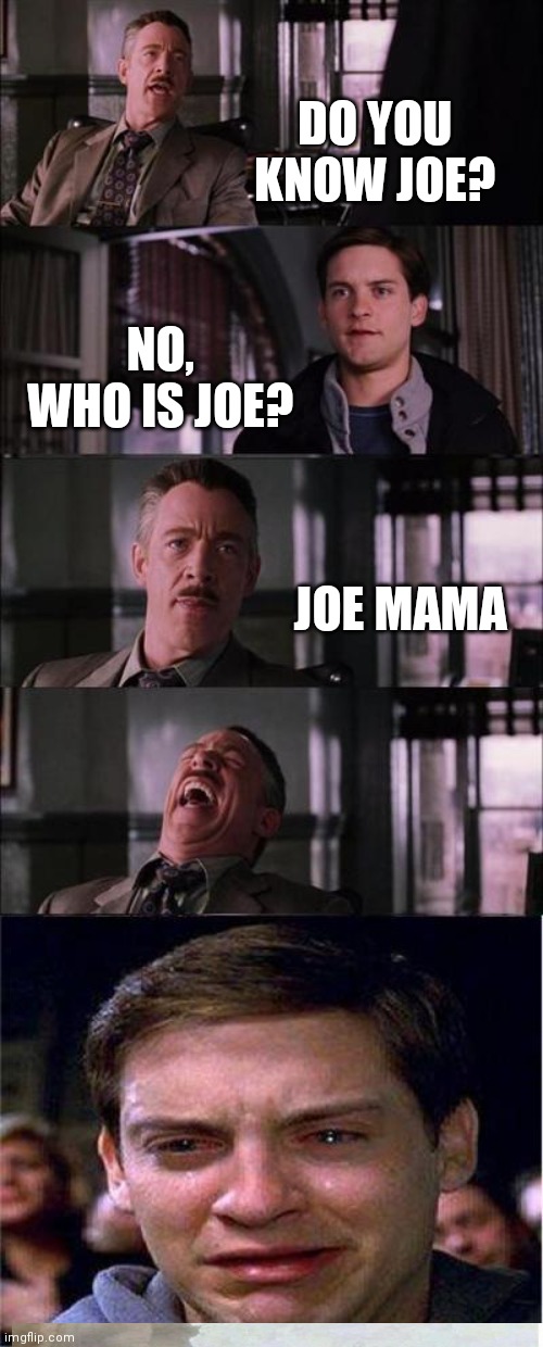 If you know, you know | DO YOU KNOW JOE? NO, WHO IS JOE? JOE MAMA | image tagged in memes,peter parker cry,oof size large | made w/ Imgflip meme maker