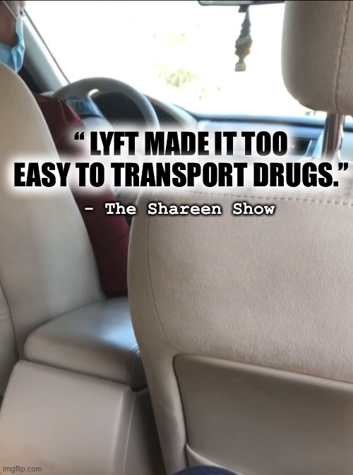 Lyft | “ LYFT MADE IT TOO EASY TO TRANSPORT DRUGS.”; - The Shareen Show | image tagged in funny memes,memes,cool crimes,famous quotes,justice | made w/ Imgflip meme maker