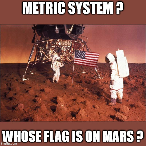 Capricorn One | METRIC SYSTEM ? WHOSE FLAG IS ON MARS ? | image tagged in metric,mars | made w/ Imgflip meme maker