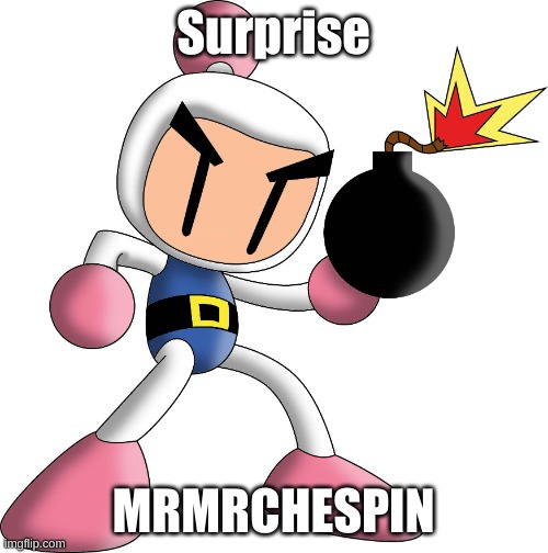 Surprise Bomberman | Surprise MRMRCHESPIN | image tagged in bomberman approves | made w/ Imgflip meme maker