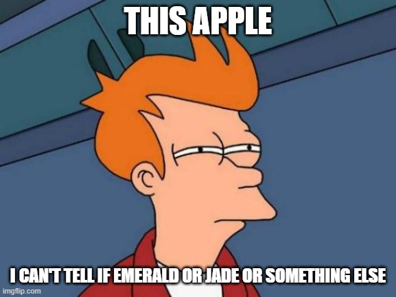 Futurama Fry Meme | THIS APPLE I CAN'T TELL IF EMERALD OR JADE OR SOMETHING ELSE | image tagged in memes,futurama fry | made w/ Imgflip meme maker