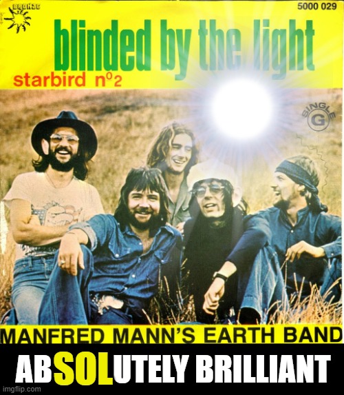 Blinded By The Light by Manfred Mann's Earth Band (1976): The #1 single's cover (with added caption and sun effect). | SOL; AB          UTELY BRILLIANT | image tagged in 1970's,rock music,music,bruce springsteen,pop music,blinded by the light | made w/ Imgflip meme maker