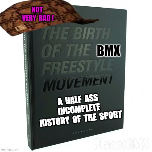 an incomplete history of BMX Freestyle | NOT  VERY  RAD ! BMX; A  HALF  ASS  INCOMPLETE  HISTORY  OF  THE  SPORT | image tagged in bmx,vans,rad,freestyle,bmxfreestyle,bmxracing | made w/ Imgflip meme maker