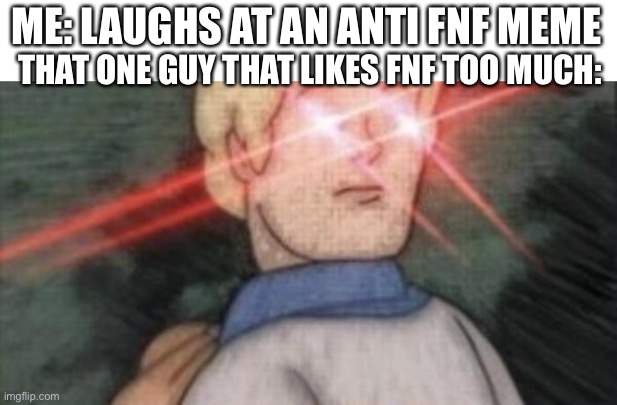Ja | ME: LAUGHS AT AN ANTI FNF MEME; THAT ONE GUY THAT LIKES FNF TOO MUCH: | image tagged in begone thot | made w/ Imgflip meme maker