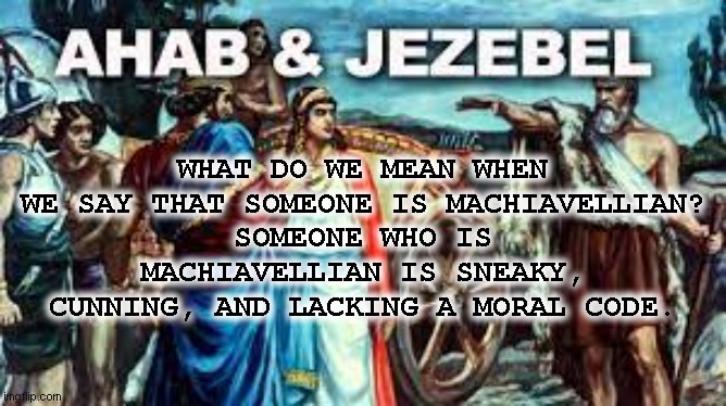 Machiavellian Narcissistic Couple | WHAT DO WE MEAN WHEN WE SAY THAT SOMEONE IS MACHIAVELLIAN?
SOMEONE WHO IS MACHIAVELLIAN IS SNEAKY, CUNNING, AND LACKING A MORAL CODE. | image tagged in psychopath,thoroughly modern marriage,pagans,liars,cheaters | made w/ Imgflip meme maker