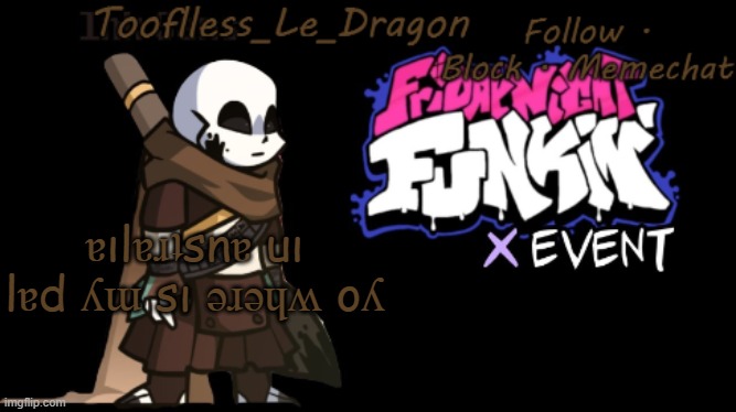 Toofless's FNF template | ɐılɐɹʇsnɐ uı lɐd ʎɯ sı əɹəɥʍ oʎ | made w/ Imgflip meme maker