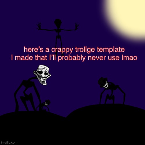 Trollge Template | here’s a crappy trollge template i made that I’ll probably never use lmao | image tagged in trollge template | made w/ Imgflip meme maker