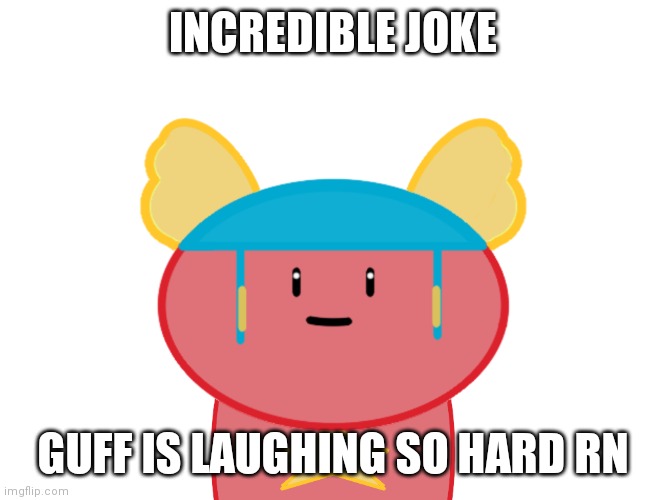 ? | INCREDIBLE JOKE; GUFF IS LAUGHING SO HARD RN | image tagged in damn bro | made w/ Imgflip meme maker