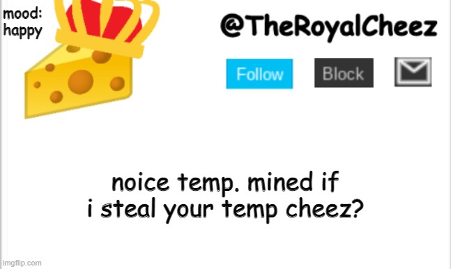 TheRoyalCheez Update Template (NEW) | mood: happy; noice temp. mined if i steal your temp cheez? | image tagged in theroyalcheez update template new | made w/ Imgflip meme maker