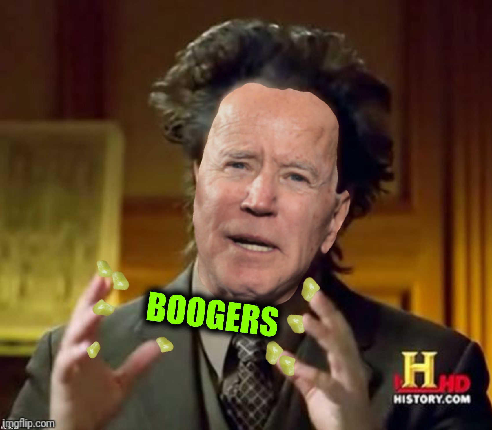 Ancient Boogers | BOOGERS | image tagged in bad photoshop,joe biden,ancient aliens,boogers | made w/ Imgflip meme maker