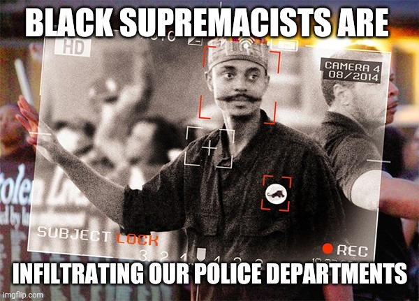 Black Supremacists are infiltrating our police departments | BLACK SUPREMACISTS ARE; INFILTRATING OUR POLICE DEPARTMENTS | image tagged in black privilege meme | made w/ Imgflip meme maker