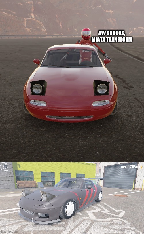 AW SHUCKS, MIATA TRANSFORM | image tagged in guy t-posing and scaring the miata,miata red and black livery | made w/ Imgflip meme maker