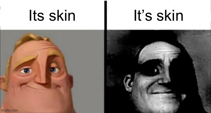 Btw “its” without the apostrophe is possessive. Meaning when I say “its skin” I’m talking about the skin that it has. | Its skin; It’s skin | image tagged in incredibles bob | made w/ Imgflip meme maker