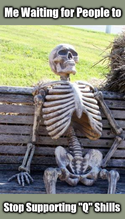 Q-a-nonstarters | Me Waiting for People to; Stop Supporting "Q" Shills | image tagged in memes,waiting skeleton,q grifters,q hopium,qanon,qanon shills | made w/ Imgflip meme maker