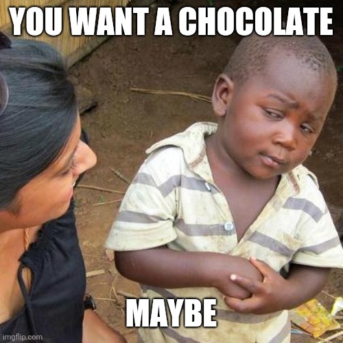 Chocolate stranger | YOU WANT A CHOCOLATE; MAYBE | image tagged in memes,third world skeptical kid | made w/ Imgflip meme maker