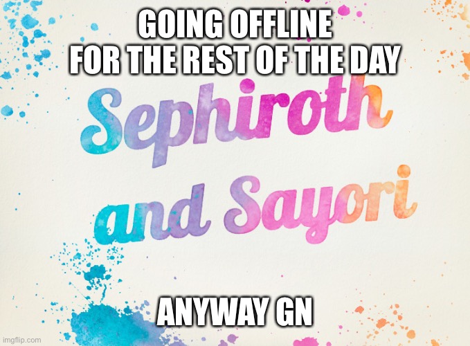 Sayori and Sephiroth | GOING OFFLINE FOR THE REST OF THE DAY; ANYWAY GN | image tagged in sayori and sephiroth | made w/ Imgflip meme maker
