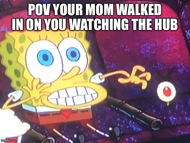 Sus | POV YOUR MOM WALKED IN ON YOU WATCHING THE HUB | made w/ Imgflip meme maker