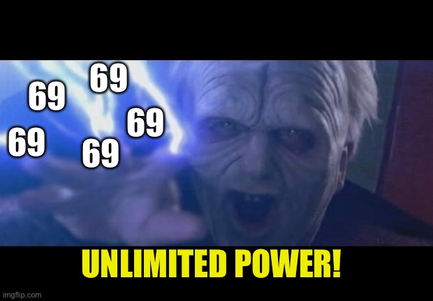 Darth Sidious unlimited power | 69 69 69 69 69 UNLIMITED POWER! | image tagged in darth sidious unlimited power | made w/ Imgflip meme maker